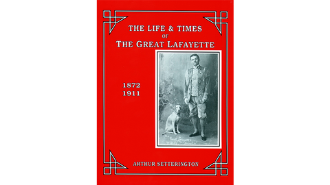 The Life and Times of The Great Lafayette by John Kaplan